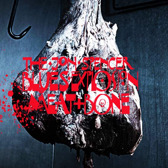 The Jon Spencer Blues Explosion - Meat and Bone (2012)
